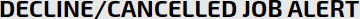 decline/cancelled job alert